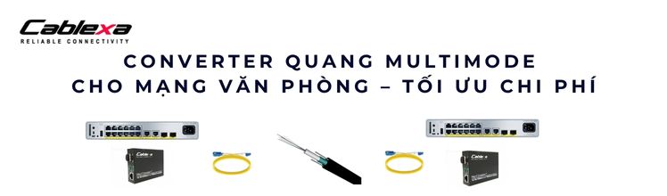 converter quang multimode	Kết nối ngắn < 2km	Văn phòng, nội bộ
