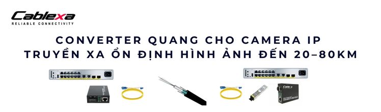 Converter quang cho camera IP – Ổn định hình ảnh và truyền dẫn xa