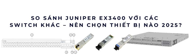 So sánh Juniper EX3400 với Cisco Catalyst