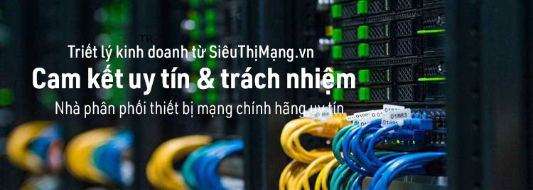 Tiêu chí bán hàng tại Siêu Thị Mạng nhà cung cấp thiết bị mạng danh tiếng