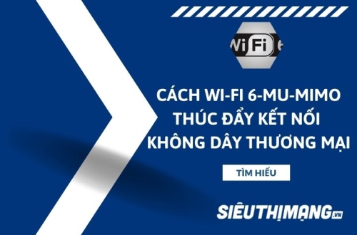 Cách Wi-Fi 6 và MU-MIMO thúc đẩy kết nối không dây thương mại