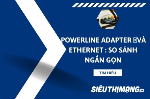 Powerline Adapter và Ethernet: So sánh ngắn gọn