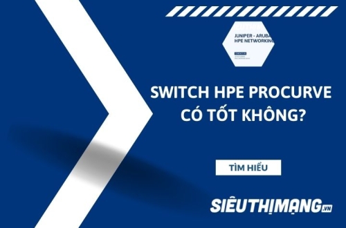 Switch HPE Procurve có tốt không?