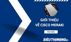 Giới thiệu đôi nét về Cisco Meraki