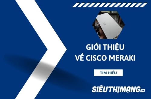 Giới thiệu đôi nét về Cisco Meraki