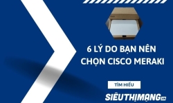 6 lý do bạn nên chọn Cisco Meraki