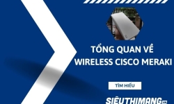 Tổng quan về Wireless Cisco Meraki