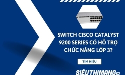 Cisco Catalyst 9200 Series hỗ trợ chức năng Switch Lớp 3 không?