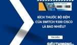 Kích thước bộ đệm của Cisco Switch 9300 là bao nhiêu?