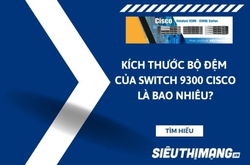 Kích thước bộ đệm của Cisco Switch 9300 là bao nhiêu?