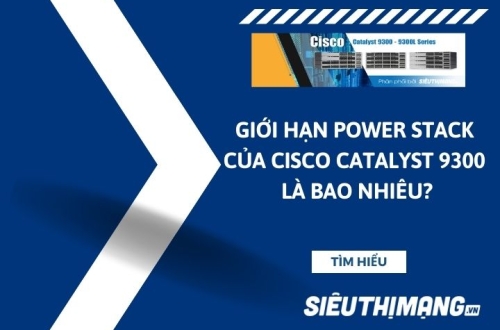 Giới hạn power stack của Cisco 9300 là bao nhiêu?