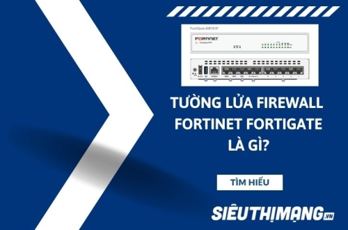 Tường lửa Firewall Fortinet Fortigate là gì?