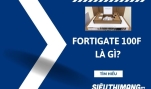 FortiGate 100F là gì?