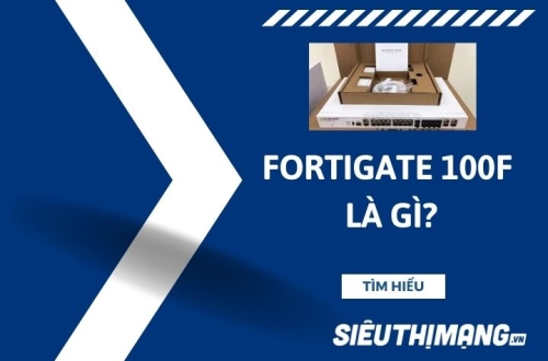 FortiGate 100F là gì?