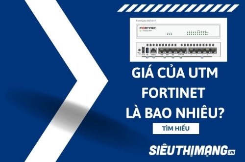 Giá của UTM Fortinet là bao nhiêu?