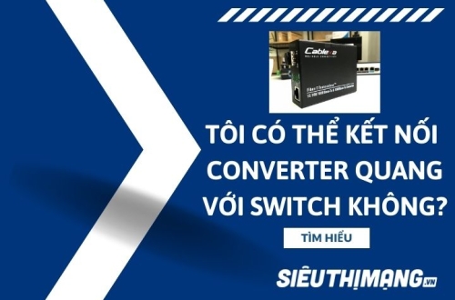 Tôi có thể kết nối bộ chuyển đổi converter quang với bộ chuyển mạch không?