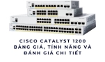 Cisco Catalyst 1200 – Bảng giá & đánh giá chi tiết mới nhất năm 2025