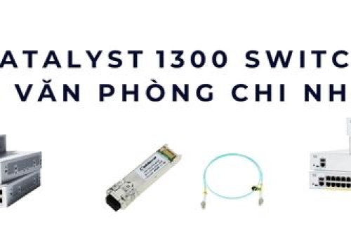 Catalyst 1300 switch cho văn phòng chi nhánh – Kết nối ổn định, quản lý dễ dàng