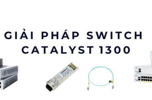 Giải pháp switch Catalyst 1300 – Hiệu suất mạnh mẽ cho doanh nghiệp