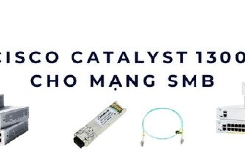 Cisco Catalyst 1300 cho mạng SMB – Giải pháp ổn định cho doanh nghiệp nhỏ