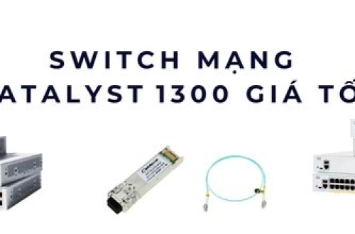 Switch mạng Catalyst 1300 giá tốt – Lựa chọn tối ưu cho doanh nghiệp