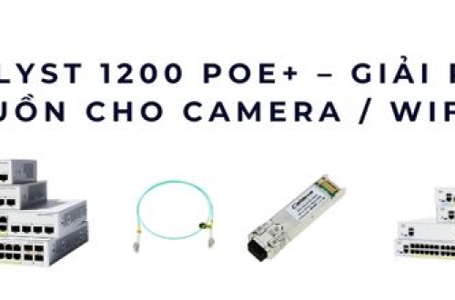 Catalyst 1200 PoE+ switch – Giải pháp cấp nguồn cho Camera, Wifi, VoIP