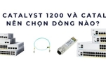 So sánh Catalyst 1200 và switch mạng Cisco 1300 – Nên chọn switch nào cho doanh nghiệp?