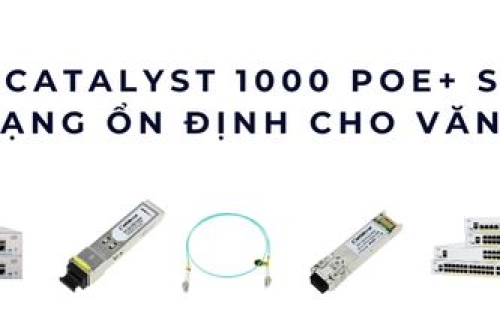Cisco Catalyst 1000 PoE+ Switch – Giải pháp mạng ổn định cho văn phòng SMB