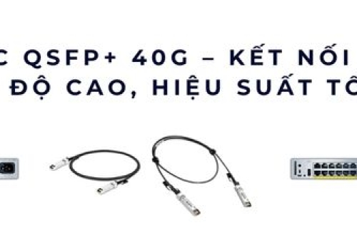 Cáp DAC QSFP+ 40G – Kết nối switch  tốc độ cao, hiệu suất tối ưu