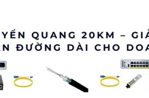 Bộ chuyển quang 20km tối ưu truyền dẫn cho doanh nghiệp và khu công nghiệp
