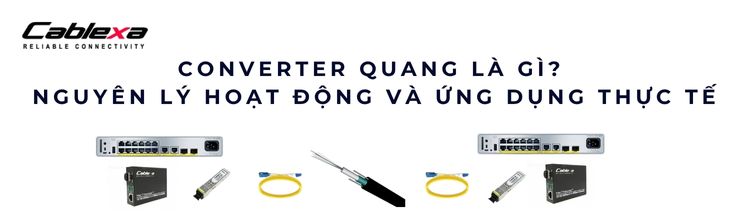 Converter quang là gì? Nguyên lý hoạt động và ứng dụng thực tế