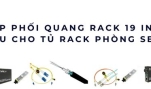 Hộp phối quang rack 19 inch – Giải pháp tối ưu cho tủ rack server hiện đại