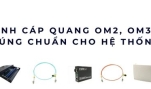 So sánh cáp quang OM2 vs OM3 vs OM4 – Chọn đúng chuẩn cho hệ thống mạng