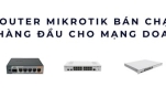 Top 6 Router Mikrotik bán chạy nhất Lựa chọn hàng đầu cho mạng doanh nghiệp