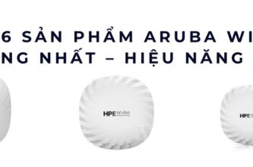 Top 6 sản phẩm Aruba WiFi 7 ưa chuộng nhất – Hiệu năng dẫn đầu 2025