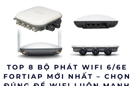 Top 8 Bộ phát WiFi 6/6E FortiAP mới nhất – Chọn đúng để WiFi luôn mạnh
