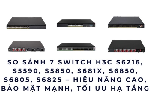 7 Switch H3C Mạnh Nhất – Giải Pháp Mạng Doanh Nghiệp Chốt Đơn Hiệu Quả