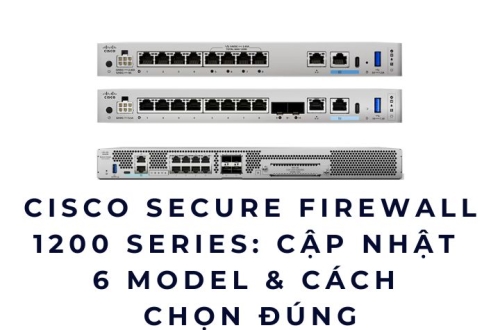 Cisco Firewall 1210 1220 1230 1240 1250 - Cập nhật  6 model & cách  chọn đúng