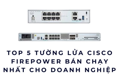 Top 5 Tường Lửa Cisco Firepower Bán Chạy Nhất 2026 Cho Doanh Nghiệp