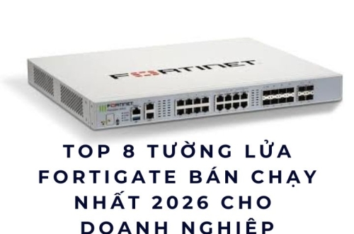 Top 8 Tường Lửa FortiGate Bán Chạy Nhất 2026 Cho Doanh Nghiệp