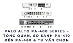 Palo Alto PA-400 Series – Tổng quan, so sánh PA-410 đến PA-460 & tư vấn chọn đúng firewall