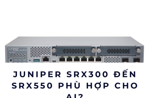 Juniper SRX300 đến SRX550: Chọn đúng firewall cho từng mô hình doanh nghiệp
