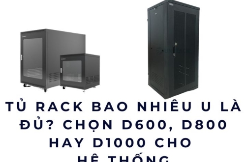 Tủ rack bao nhiêu U là đủ? Chọn D600, D800 hay D1000 cho hệ thống