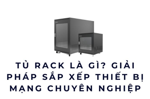 Tủ rack là gì? Giải pháp sắp xếp thiết bị mạng chuyên nghiệp