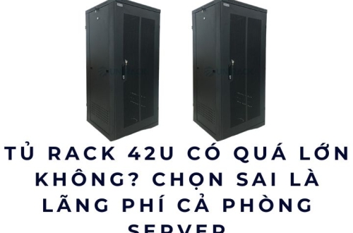 Tủ rack 42U có quá lớn không? Chọn sai là lãng phí cả phòng server