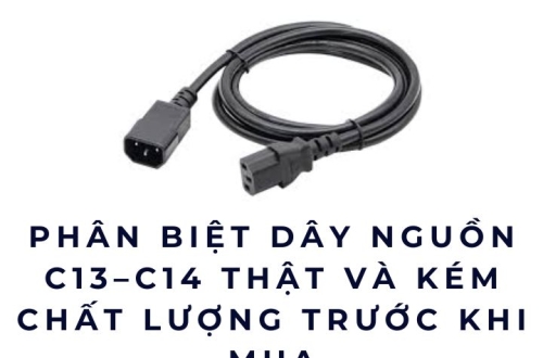 Phân biệt dây nguồn C13–C14 thật và kém chất lượng trước khi mua