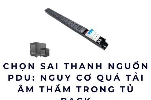 Chọn sai thanh nguồn PDU: Nguy cơ quá tải âm thầm trong tủ rack