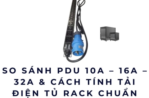 So sánh PDU 10A – 16A – 32A & cách tính tải điện tủ rack chuẩn