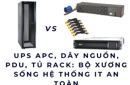 UPS APC, Dây nguồn, PDU, Tủ rack: Bộ xương sống hệ thống IT an toàn
