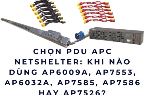 Chọn PDU APC NetShelter: Khi nào dùng AP6009A, AP7553, AP6032A, AP7585, AP7586 hay AP7526?